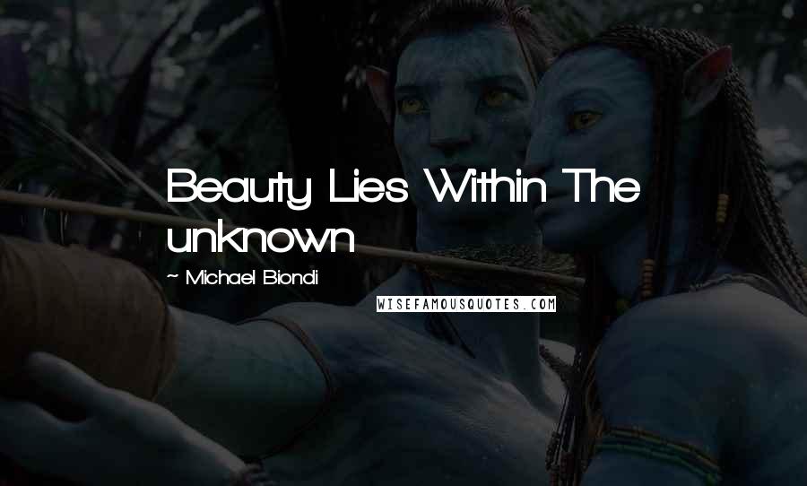 Michael Biondi Quotes: Beauty Lies Within The unknown