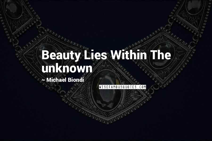 Michael Biondi Quotes: Beauty Lies Within The unknown