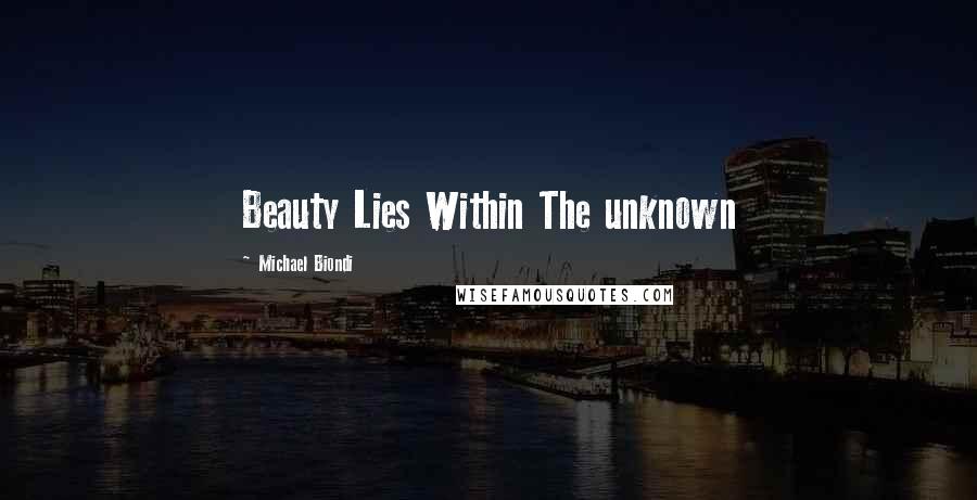 Michael Biondi Quotes: Beauty Lies Within The unknown