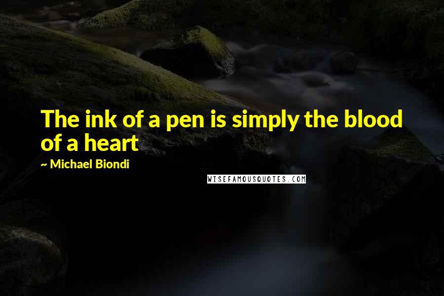 Michael Biondi Quotes: The ink of a pen is simply the blood of a heart