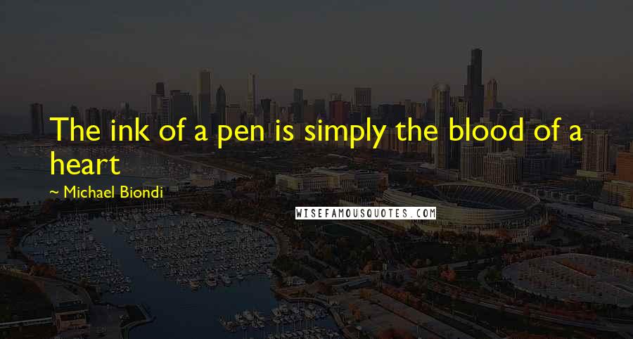 Michael Biondi Quotes: The ink of a pen is simply the blood of a heart