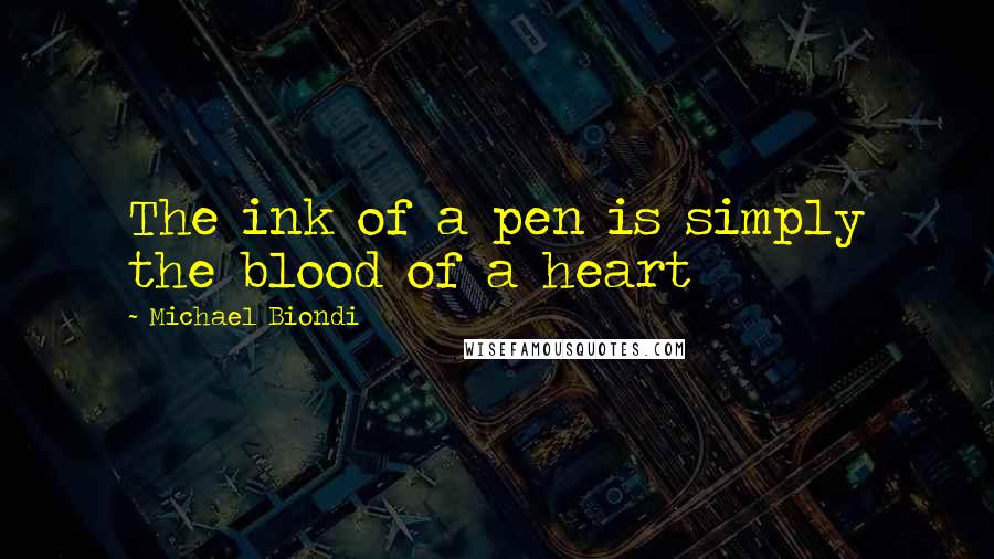 Michael Biondi Quotes: The ink of a pen is simply the blood of a heart