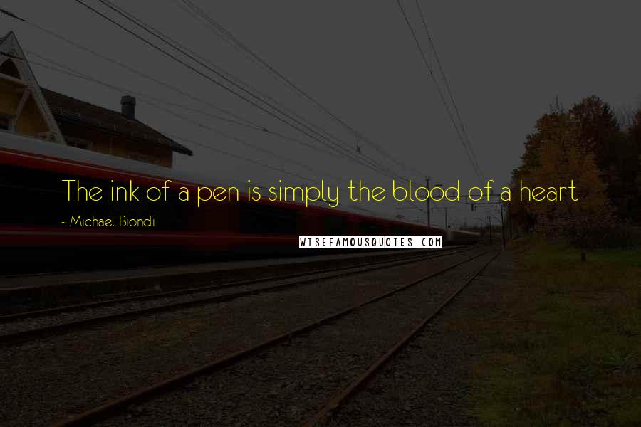 Michael Biondi Quotes: The ink of a pen is simply the blood of a heart