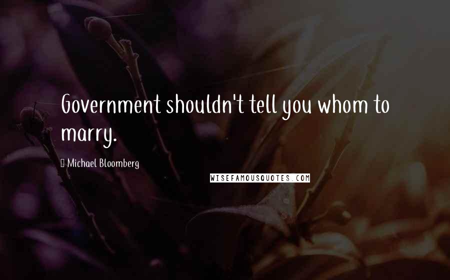 Michael Bloomberg Quotes: Government shouldn't tell you whom to marry.