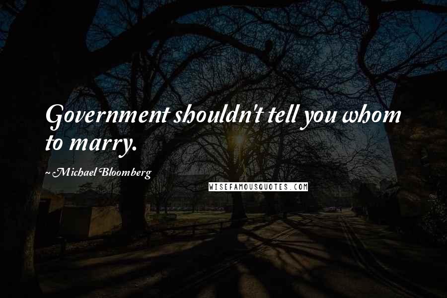 Michael Bloomberg Quotes: Government shouldn't tell you whom to marry.