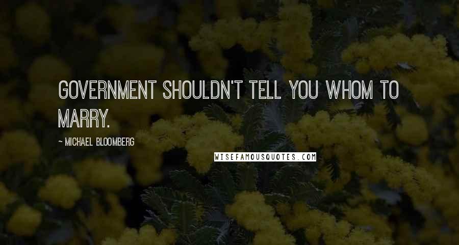 Michael Bloomberg Quotes: Government shouldn't tell you whom to marry.