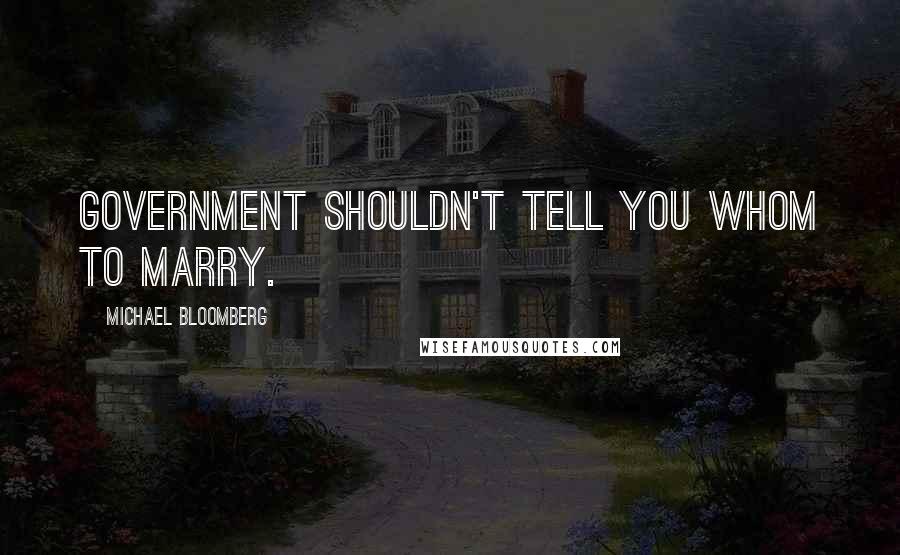 Michael Bloomberg Quotes: Government shouldn't tell you whom to marry.