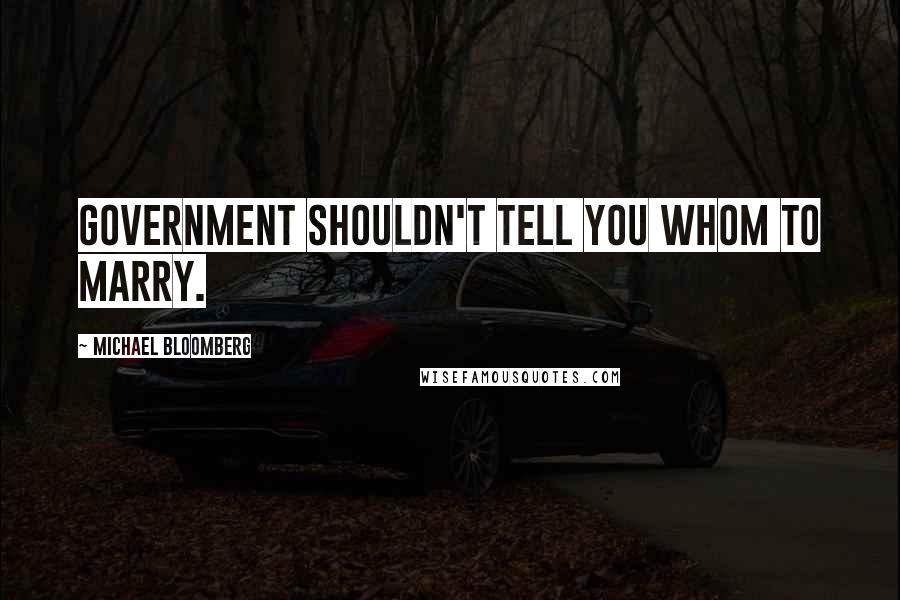 Michael Bloomberg Quotes: Government shouldn't tell you whom to marry.