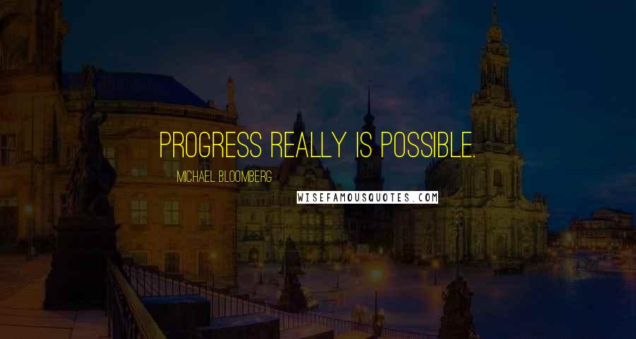 Michael Bloomberg Quotes: Progress really is possible.