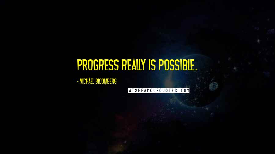 Michael Bloomberg Quotes: Progress really is possible.