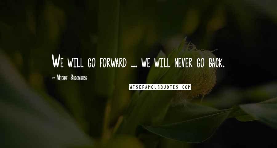 Michael Bloomberg Quotes: We will go forward ... we will never go back.