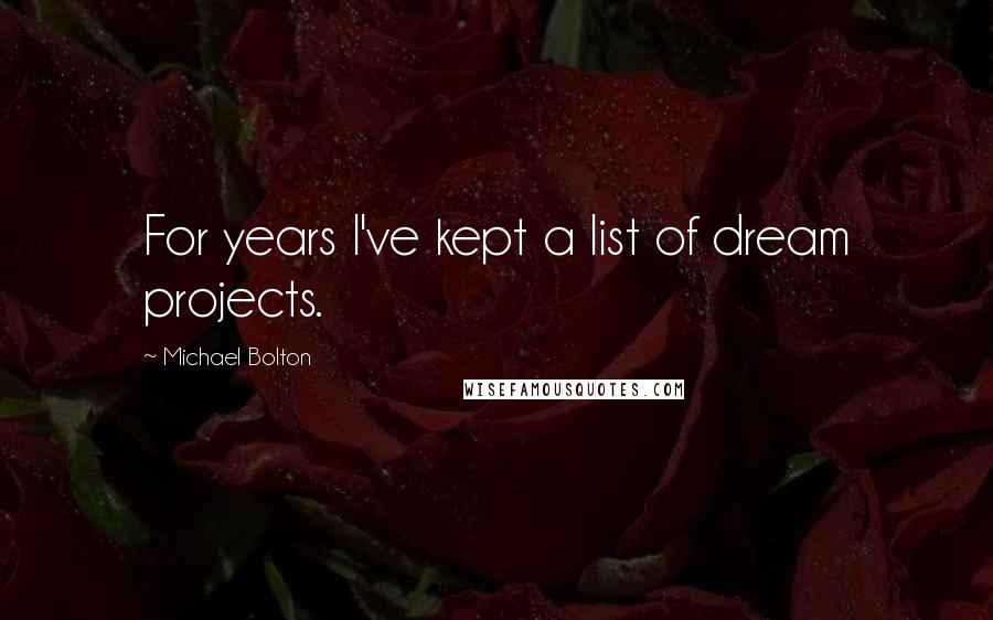 Michael Bolton Quotes: For years I've kept a list of dream projects.