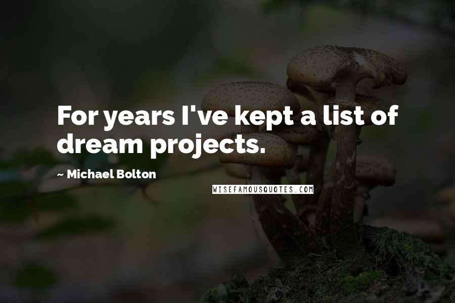 Michael Bolton Quotes: For years I've kept a list of dream projects.