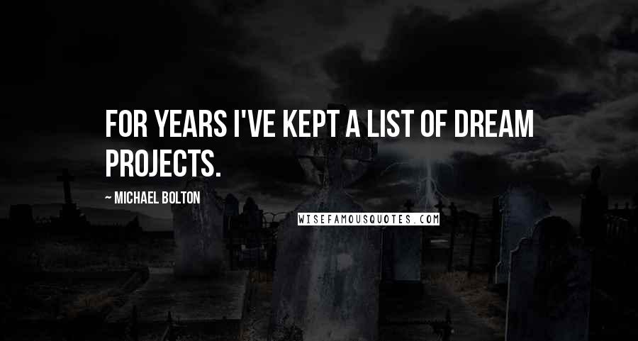 Michael Bolton Quotes: For years I've kept a list of dream projects.
