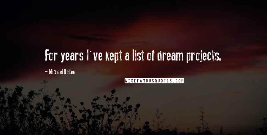 Michael Bolton Quotes: For years I've kept a list of dream projects.