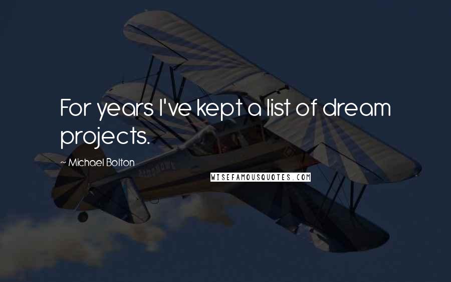 Michael Bolton Quotes: For years I've kept a list of dream projects.