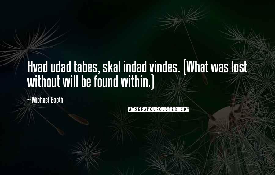 Michael Booth Quotes: Hvad udad tabes, skal indad vindes. (What was lost without will be found within.)