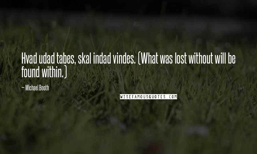 Michael Booth Quotes: Hvad udad tabes, skal indad vindes. (What was lost without will be found within.)