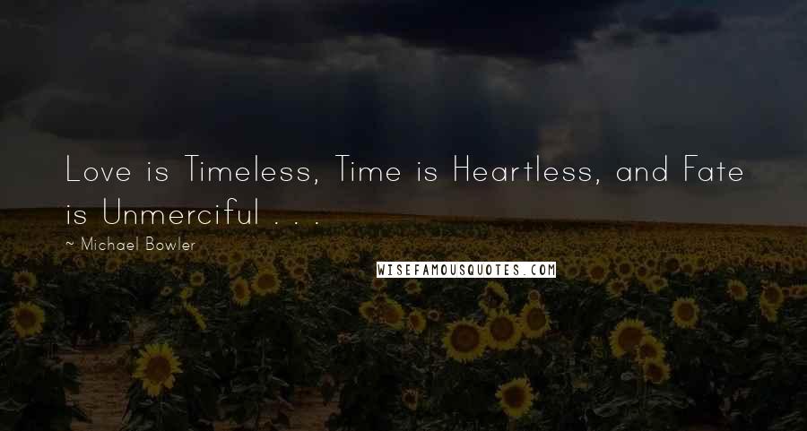 Michael Bowler Quotes: Love is Timeless, Time is Heartless, and Fate is Unmerciful . . .