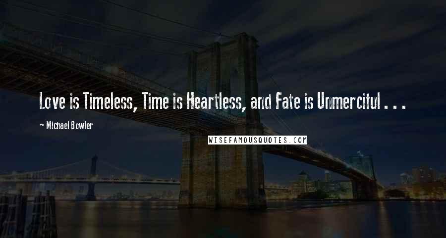 Michael Bowler Quotes: Love is Timeless, Time is Heartless, and Fate is Unmerciful . . .