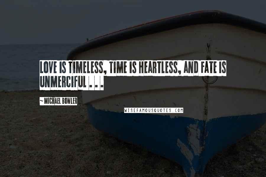 Michael Bowler Quotes: Love is Timeless, Time is Heartless, and Fate is Unmerciful . . .