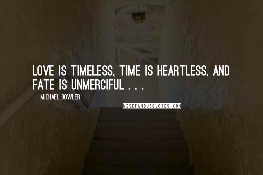 Michael Bowler Quotes: Love is Timeless, Time is Heartless, and Fate is Unmerciful . . .