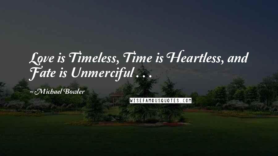 Michael Bowler Quotes: Love is Timeless, Time is Heartless, and Fate is Unmerciful . . .