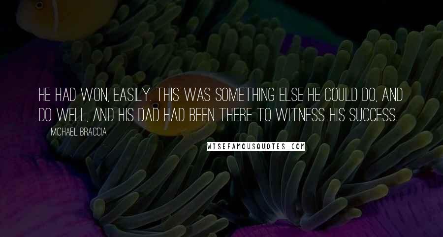 Michael Braccia Quotes: He had won, easily. This was something else he could do, and do well, and his Dad had been there to witness his success.