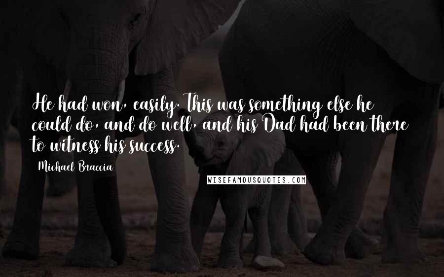 Michael Braccia Quotes: He had won, easily. This was something else he could do, and do well, and his Dad had been there to witness his success.