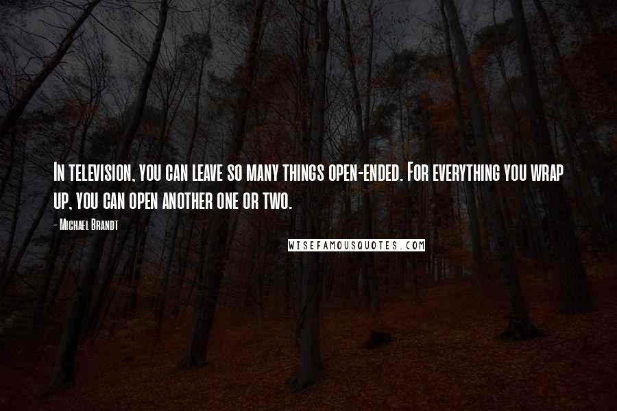 Michael Brandt Quotes: In television, you can leave so many things open-ended. For everything you wrap up, you can open another one or two.