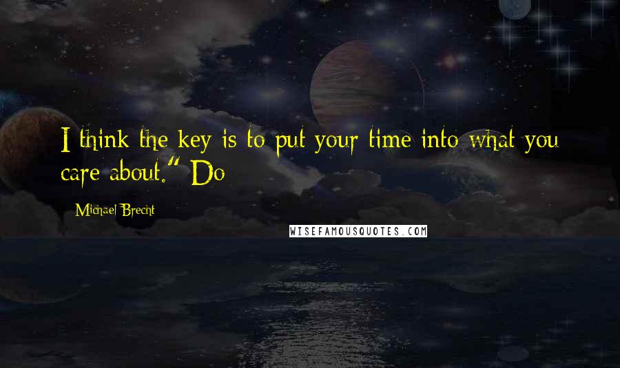 Michael Brecht Quotes: I think the key is to put your time into what you care about." Do