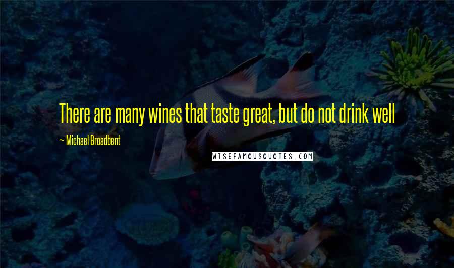 Michael Broadbent Quotes: There are many wines that taste great, but do not drink well