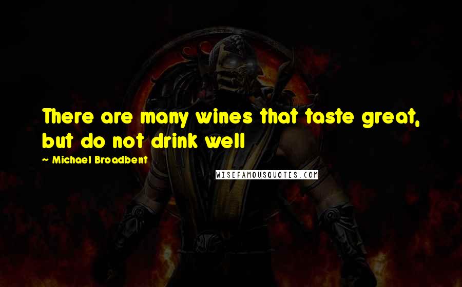 Michael Broadbent Quotes: There are many wines that taste great, but do not drink well