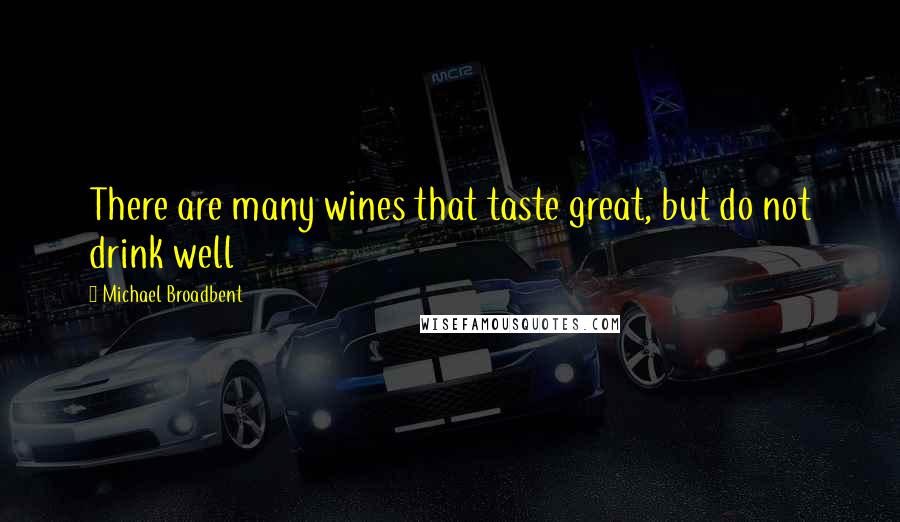 Michael Broadbent Quotes: There are many wines that taste great, but do not drink well