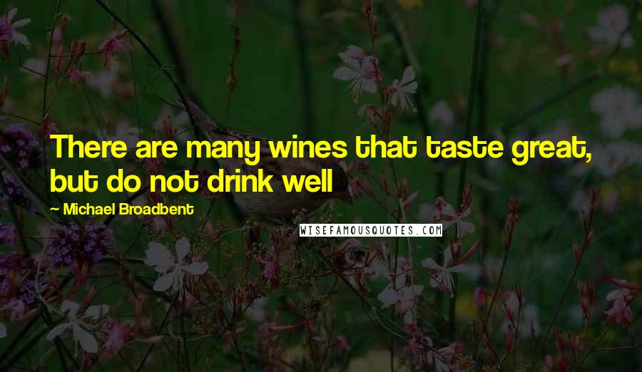 Michael Broadbent Quotes: There are many wines that taste great, but do not drink well