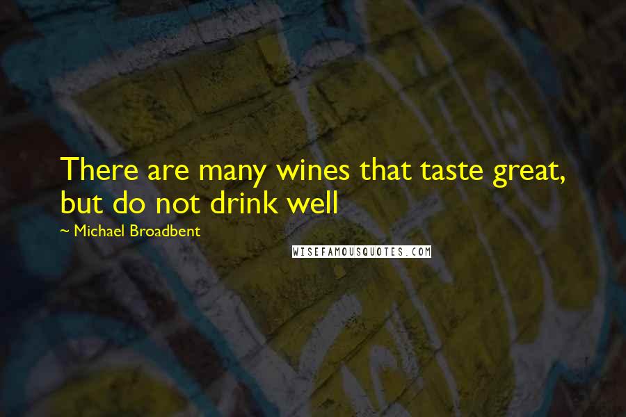 Michael Broadbent Quotes: There are many wines that taste great, but do not drink well