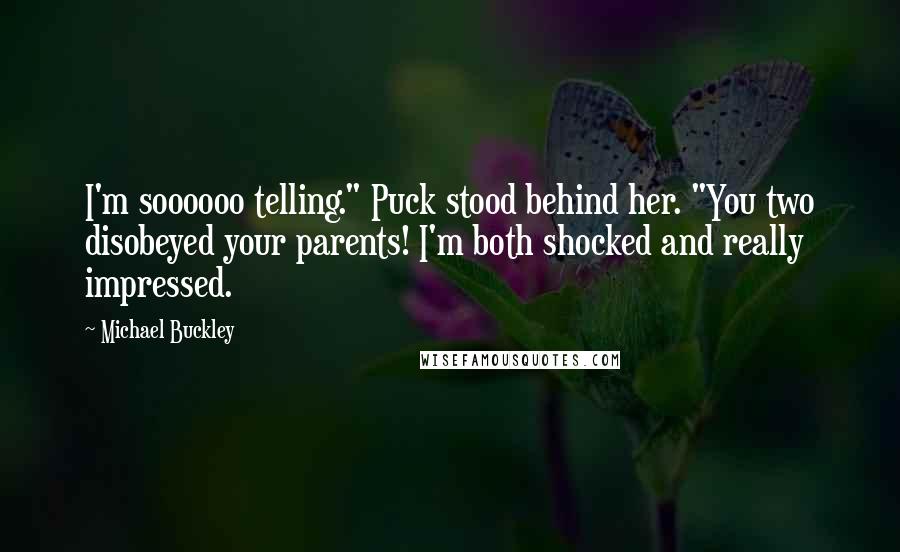 Michael Buckley Quotes: I'm soooooo telling." Puck stood behind her. "You two disobeyed your parents! I'm both shocked and really impressed.