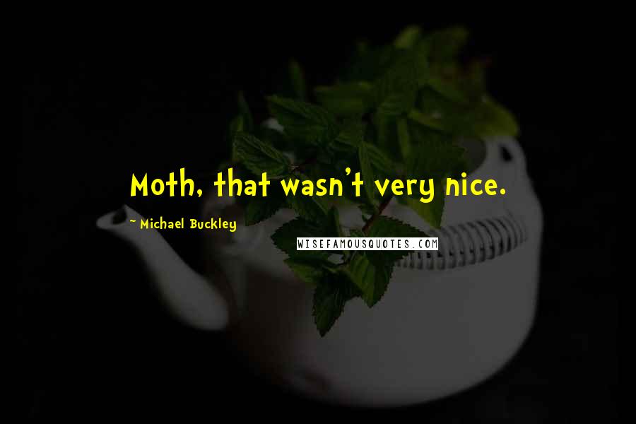 Michael Buckley Quotes: Moth, that wasn't very nice.