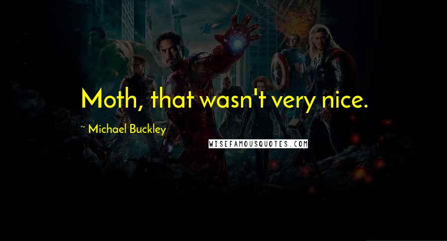 Michael Buckley Quotes: Moth, that wasn't very nice.