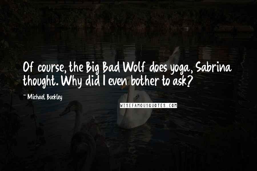 Michael Buckley Quotes: Of course, the Big Bad Wolf does yoga, Sabrina thought. Why did I even bother to ask?