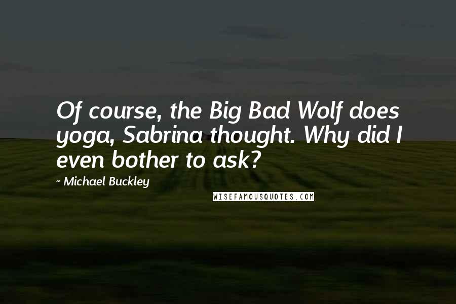 Michael Buckley Quotes: Of course, the Big Bad Wolf does yoga, Sabrina thought. Why did I even bother to ask?