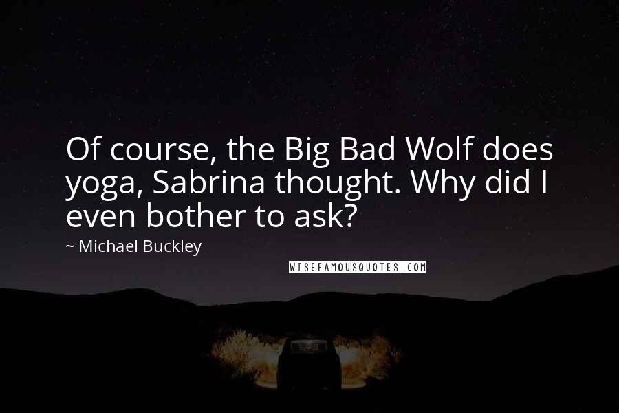 Michael Buckley Quotes: Of course, the Big Bad Wolf does yoga, Sabrina thought. Why did I even bother to ask?