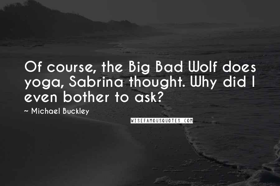 Michael Buckley Quotes: Of course, the Big Bad Wolf does yoga, Sabrina thought. Why did I even bother to ask?