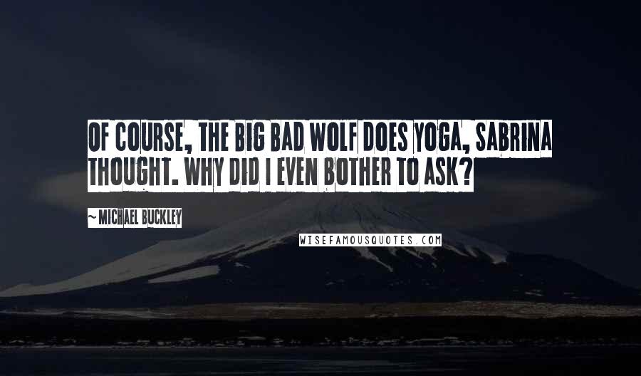 Michael Buckley Quotes: Of course, the Big Bad Wolf does yoga, Sabrina thought. Why did I even bother to ask?