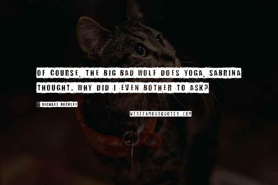 Michael Buckley Quotes: Of course, the Big Bad Wolf does yoga, Sabrina thought. Why did I even bother to ask?