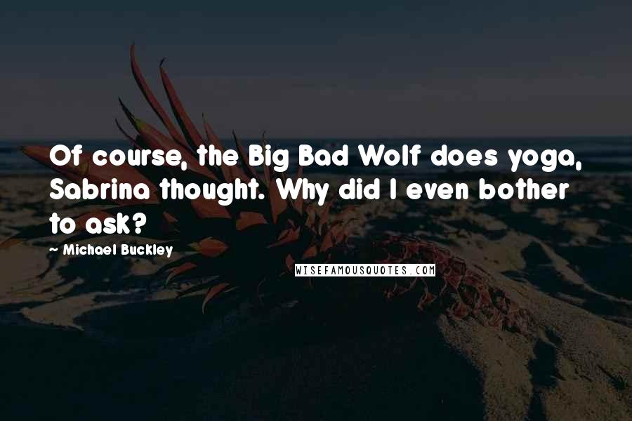 Michael Buckley Quotes: Of course, the Big Bad Wolf does yoga, Sabrina thought. Why did I even bother to ask?