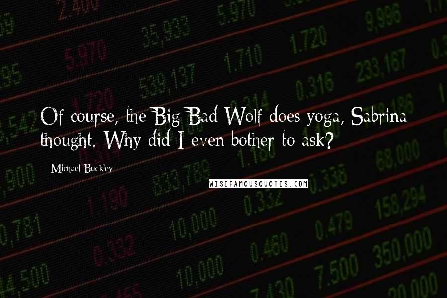 Michael Buckley Quotes: Of course, the Big Bad Wolf does yoga, Sabrina thought. Why did I even bother to ask?