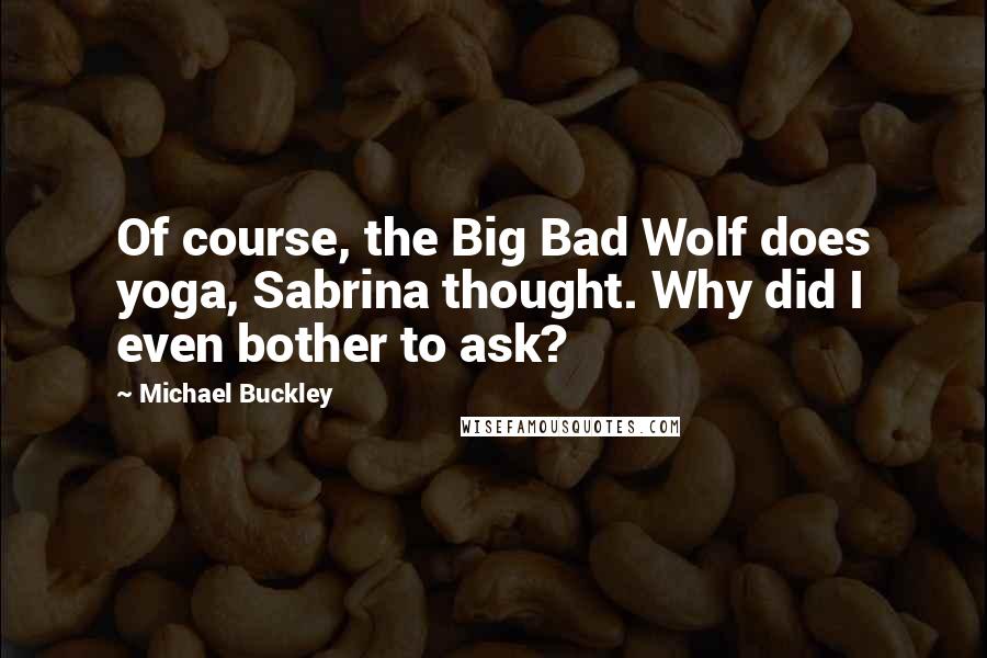 Michael Buckley Quotes: Of course, the Big Bad Wolf does yoga, Sabrina thought. Why did I even bother to ask?