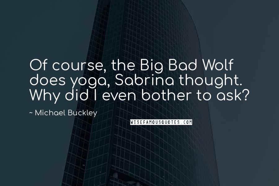 Michael Buckley Quotes: Of course, the Big Bad Wolf does yoga, Sabrina thought. Why did I even bother to ask?