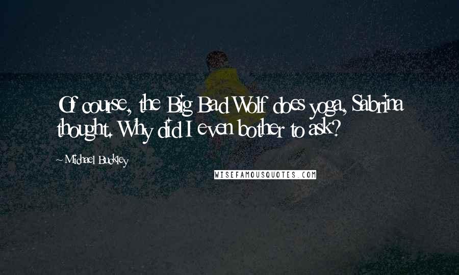 Michael Buckley Quotes: Of course, the Big Bad Wolf does yoga, Sabrina thought. Why did I even bother to ask?